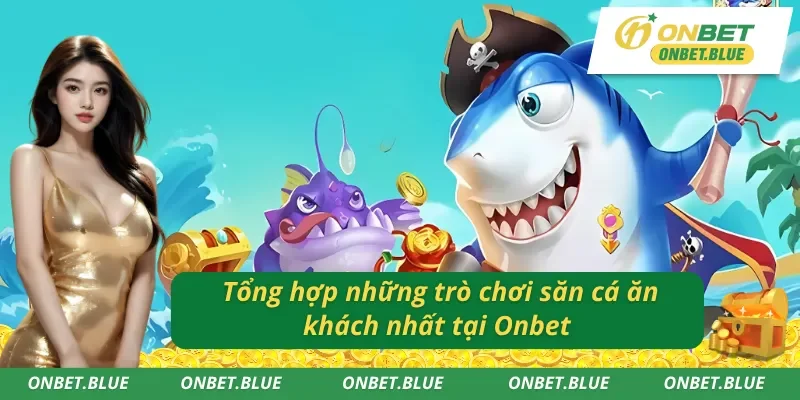 Điểm danh những game bắn cá Onbet ăn khách nhất 