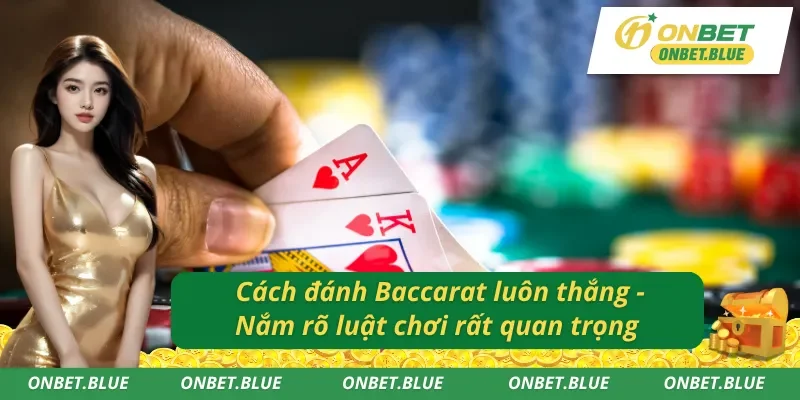 Hiểu luật chơi là cách đánh Baccarat luôn thắng 