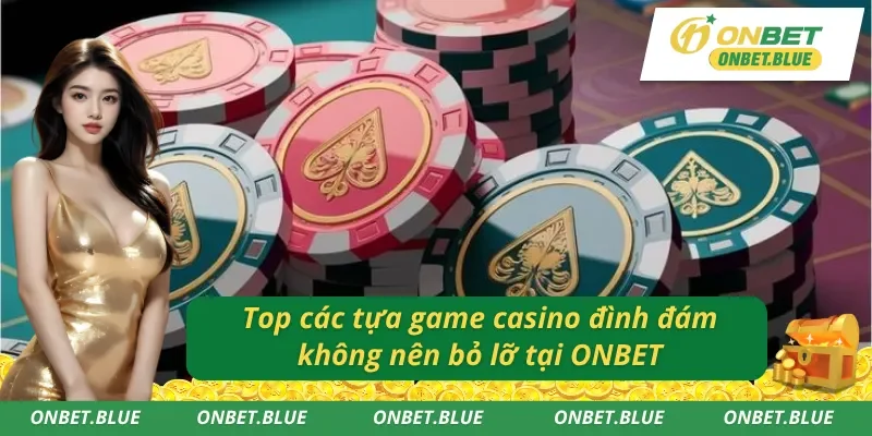 Danh mục siêu phẩm Casino ONBET đình đám