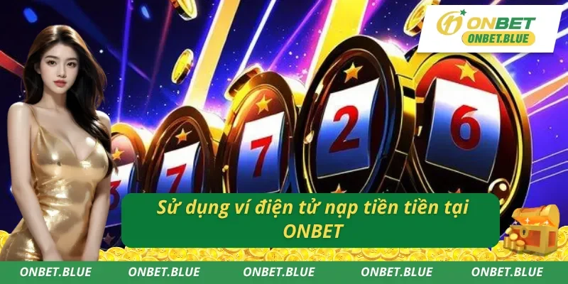 Nạp tiền ONBET tiện lợi qua ví điện tử