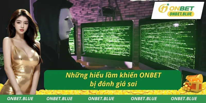 ONBET có lừa đảo không và những hiểu lầm thiếu khách quan