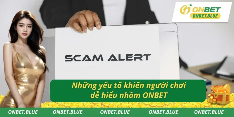 Cược thủ dễ hiểu sai về thực hư tin đồn ONBET lừa đảo
