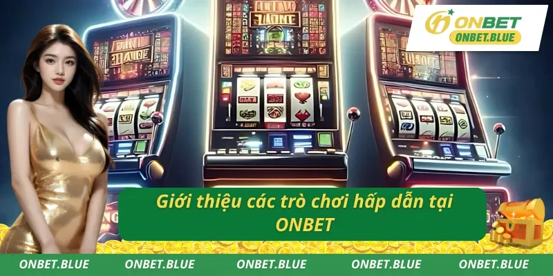 Giới thiệu các trò chơi hấp dẫn ONBET 