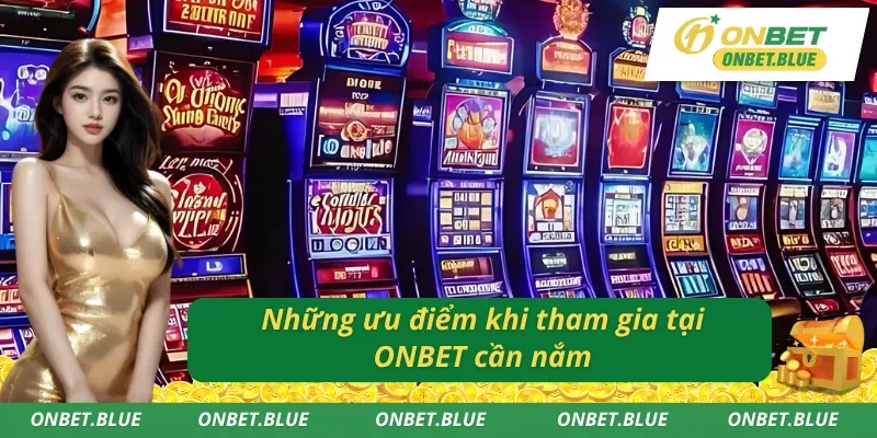 Những ưu điểm không thể bỏ lỡ trong trò chơi ONBET