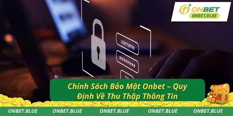 Chính Sách Bảo Mật Onbet – Quy Định Về Thu Thập Thông Tin