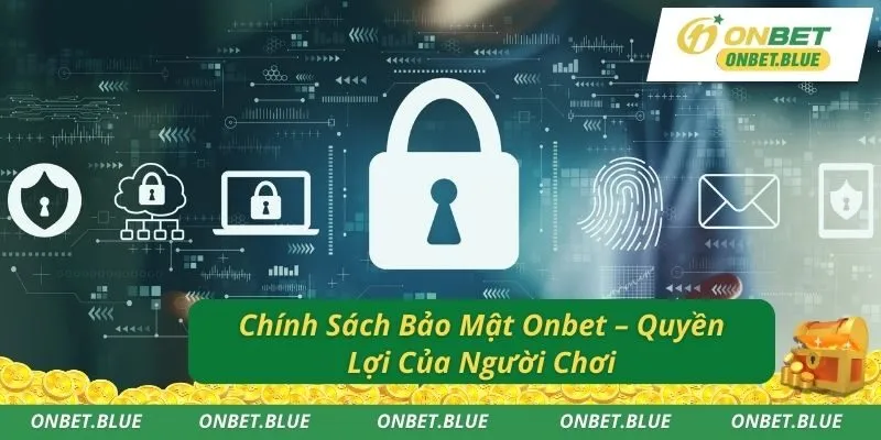 Chính Sách Bảo Mật Onbet – Quyền Lợi Của Người Chơi