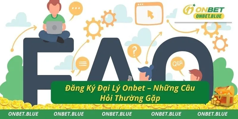 Đăng Ký Đại Lý Onbet – Những Câu Hỏi Thường Gặp